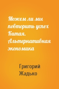 Можем ли мы повторить успех Китая. Альтернативная экономика