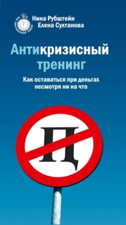 Обложка книги «Антикризисный тренинг. Как оставаться при деньгах несмотря ни на что» — Нина Рубштейн, Елена Султанова
