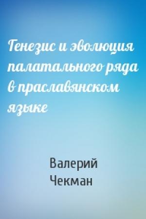 Обложка книги «Генезис и эволюция палатального ряда в праславянском языке» — Валерий Чекман