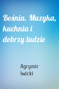 Bośnia. Muzyka, kuchnia i dobrzy ludzie