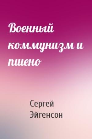 Обложка книги «Военный коммунизм и пшено» — Сергей Александрович Эйгенсон