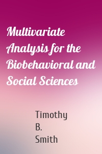 Multivariate Analysis for the Biobehavioral and Social Sciences