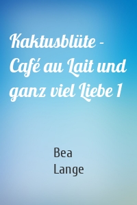 Kaktusblüte - Café au Lait und ganz viel Liebe 1