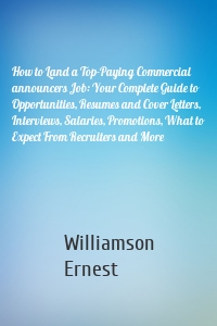 How to Land a Top-Paying Commercial announcers Job: Your Complete Guide to Opportunities, Resumes and Cover Letters, Interviews, Salaries, Promotions, What to Expect From Recruiters and More