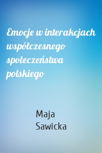 Emocje w interakcjach współczesnego społeczeństwa polskiego