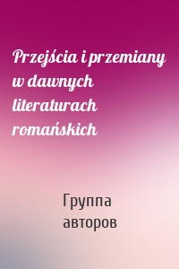 Przejścia i przemiany w dawnych literaturach romańskich