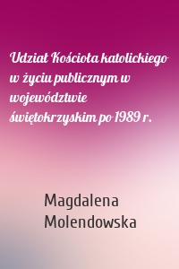Udział Kościoła katolickiego w życiu publicznym w województwie świętokrzyskim po 1989 r.