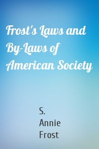 Frost's Laws and By-Laws of American Society