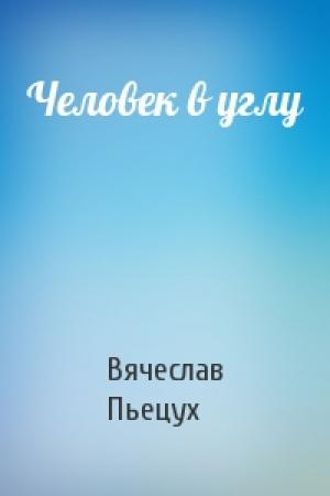 Обложка книги «Человек в углу» — Вячеслав Пьецух