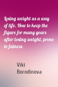 Losing weight as a way of life. How to keep the figure for many years after losing weight, prone to fatness