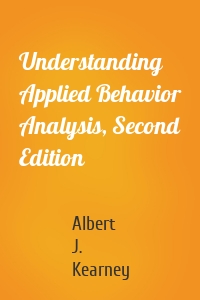 Understanding Applied Behavior Analysis, Second Edition