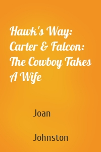 Hawk's Way: Carter & Falcon: The Cowboy Takes A Wife