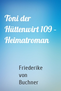 Toni der Hüttenwirt 109 – Heimatroman