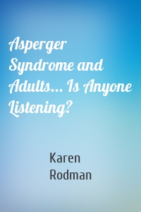 Asperger Syndrome and Adults... Is Anyone Listening?