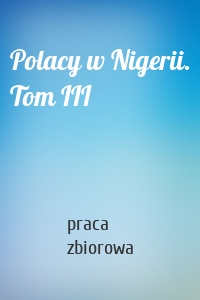 Polacy w Nigerii. Tom III