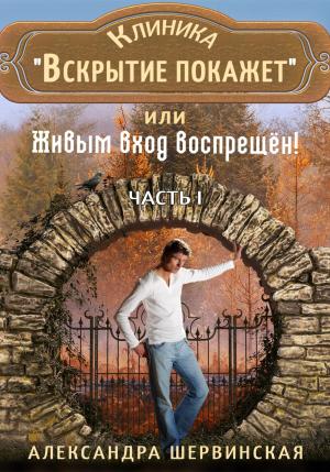 Обложка книги «Клиника «Вскрытие покажет», или Живым вход воспрещён» — Александра Шервинская