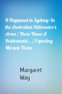 It Happened in Sydney: In the Australian Billionaire's Arms / Three Times A Bridesmaid... / Expecting Miracle Twins