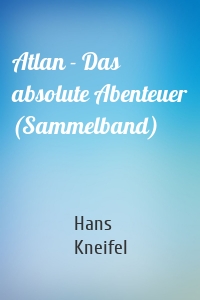 Atlan - Das absolute Abenteuer (Sammelband)
