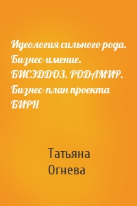 Идеология сильного рода. Бизнес-имение. БИСЭДДОЗ. РОДАМИР. Бизнес-план проекта БИРН