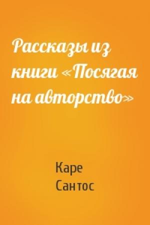 Обложка книги «Рассказы из книги «Посягая на авторство»» — Каре Сантос