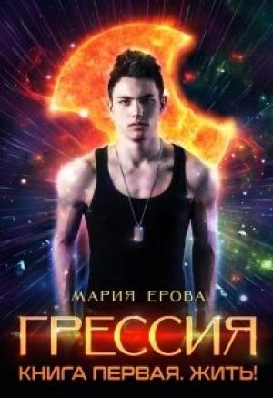 Обложка книги «Грессия. Книга первая. Жить!» — Мария Ерова