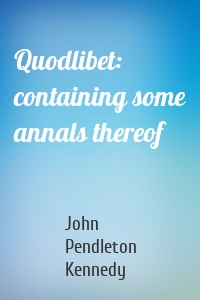 Quodlibet: containing some annals thereof