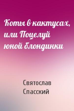 Обложка книги «Коты в кактусах, или Поцелуй юной блондинки» — Святослав Спасский