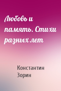 Любовь и память. Стихи разных лет