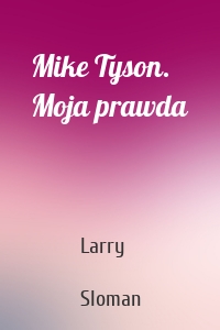 Mike Tyson. Moja prawda