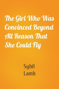 The Girl Who Was Convinced Beyond All Reason That She Could Fly