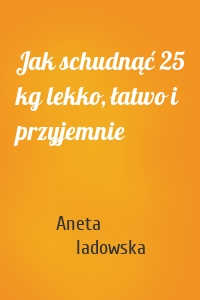 Jak schudnąć 25 kg lekko, łatwo i przyjemnie