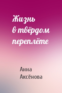 Жизнь в твёрдом переплёте