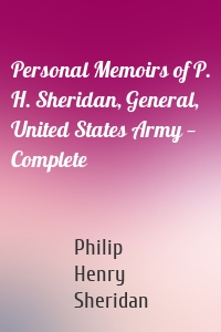 Personal Memoirs of P. H. Sheridan, General, United States Army — Complete
