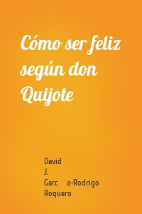Cómo ser feliz según don Quijote