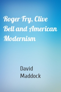 Roger Fry, Clive Bell and American Modernism