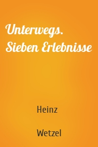 Unterwegs. Sieben Erlebnisse