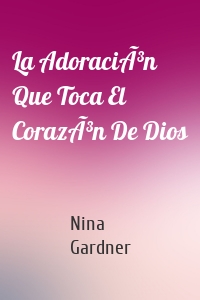 La AdoraciÃ³n Que Toca El CorazÃ³n De Dios