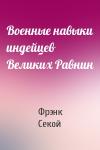 Фрэнк Секой - Военные навыки индейцев Великих Равнин