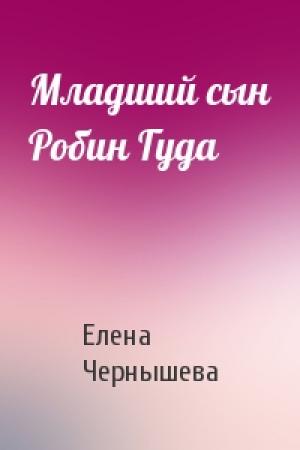 Обложка книги «Младший сын Робин Гуда» — Елена Чернышева