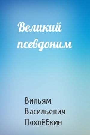 Обложка книги «Великий псевдоним» — Вильям Похлёбкин