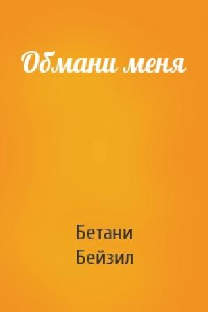 Обложка книги «Обмани меня» — Бетани Бейзил