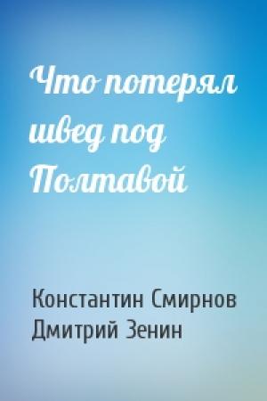 Обложка книги «Что потерял швед под Полтавой» — Константин Смирнов, Дмитрий Зенин