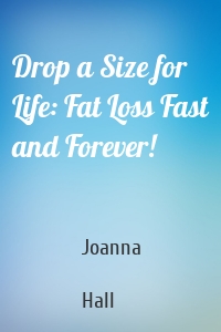 Drop a Size for Life: Fat Loss Fast and Forever!