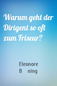 Warum geht der Dirigent so oft zum Friseur?