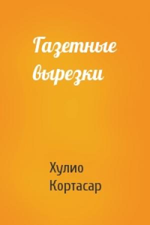 Обложка книги «Газетные вырезки» — Хулио Кортасар