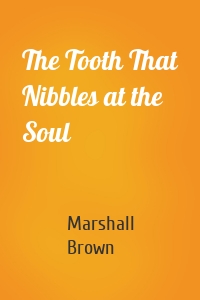 The Tooth That Nibbles at the Soul
