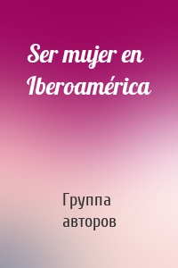 Ser mujer en Iberoamérica