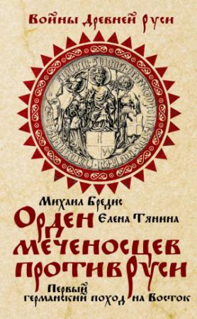 Обложка книги «Орден меченосцев против Руси. Первый германский поход на Восток» — Михаил Бредис, Елена Тянина