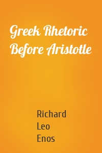 Greek Rhetoric Before Aristotle