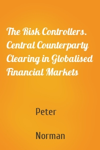 The Risk Controllers. Central Counterparty Clearing in Globalised Financial Markets